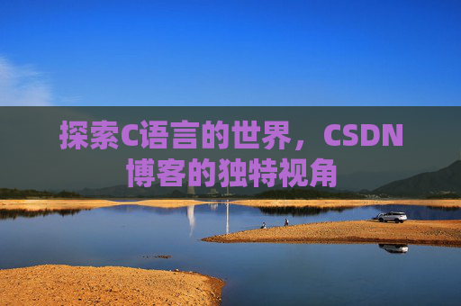 探索C语言的世界，CSDN博客的独特视角